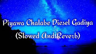 Piyawa Chalabe Diesel Gadiya Slowed And Reverb [upl. by Conah]